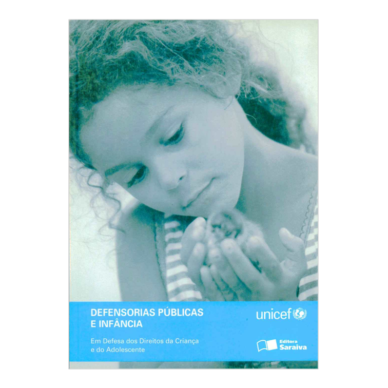 Em Defesa dos Direitos da Criança e do Adolescente - Defensorias Públicas e Infância - Unicef e Editora Saraiva, 2005