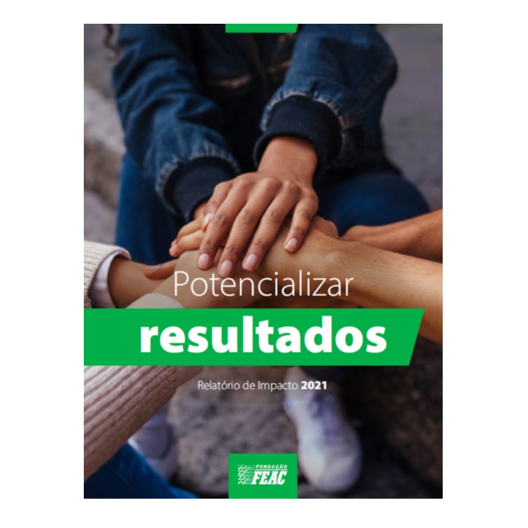 Capa do Relatório de Impacto 2021 da Fundação FEAC traz mãos entrelaçadas, em primeiro plano, e o texto "Potencializar resusltados"